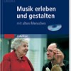 Musik erleben und gestalten mit alten Menschen